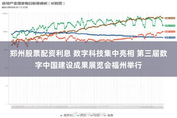 郑州股票配资利息 数字科技集中亮相 第三届数字中国建设成果展览会福州举行