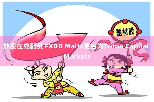 炒股在线配资 FXDD Malta更名为Triton Capital Markets