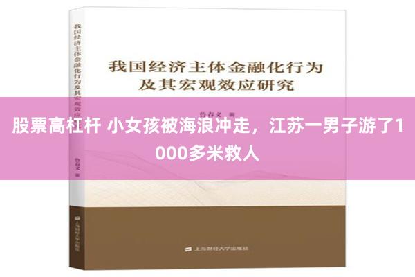 股票高杠杆 小女孩被海浪冲走，江苏一男子游了1000多米救人