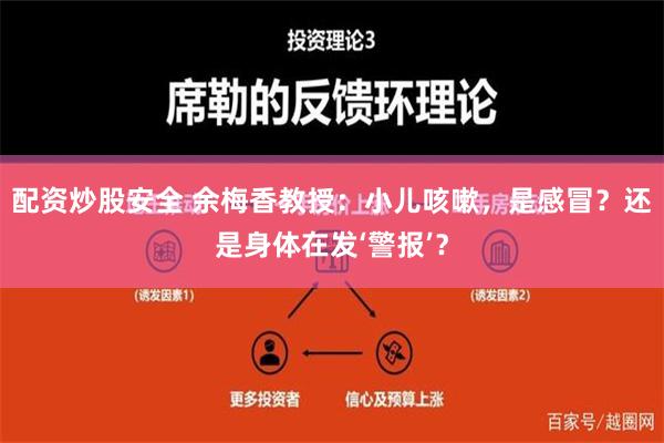 配资炒股安全 余梅香教授：小儿咳嗽，是感冒？还是身体在发‘警报’？