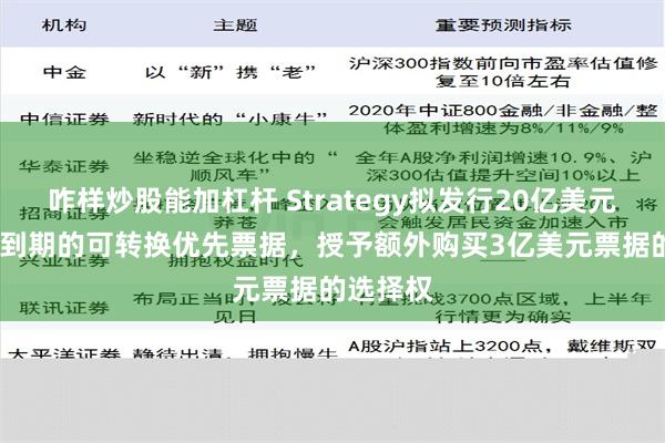 咋样炒股能加杠杆 Strategy拟发行20亿美元2030年到期的可转换优先票据，授予额外购买3亿美元票据的选择权