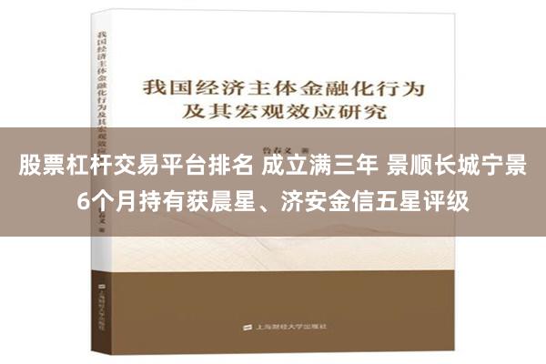 股票杠杆交易平台排名 成立满三年 景顺长城宁景6个月持有获晨星、济安金信五星评级