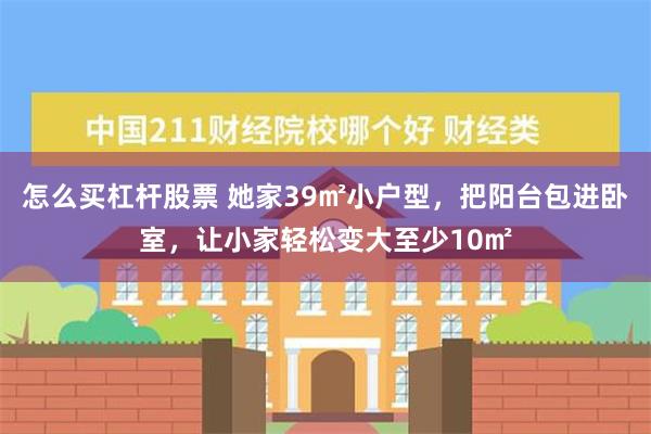 怎么买杠杆股票 她家39㎡小户型，把阳台包进卧室，让小家轻松变大至少10㎡